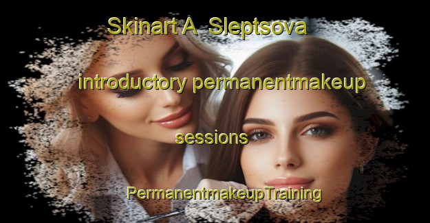 Skinart A  Sleptsova introductory permanentmakeup sessions | #PermanentmakeupTraining #PermanentmakeupClasses #SkinartTraining-Russia