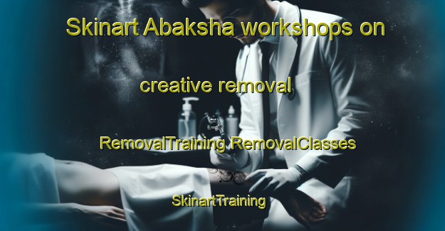 Skinart Abaksha workshops on creative removal | #RemovalTraining #RemovalClasses #SkinartTraining-Russia