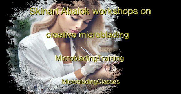 Skinart Abalok workshops on creative microblading | #MicrobladingTraining #MicrobladingClasses #SkinartTraining-Russia