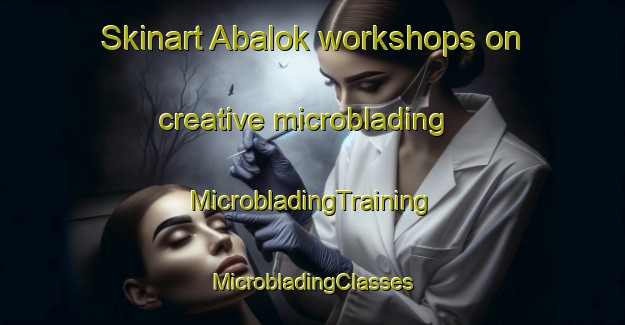 Skinart Abalok workshops on creative microblading | #MicrobladingTraining #MicrobladingClasses #SkinartTraining-Russia