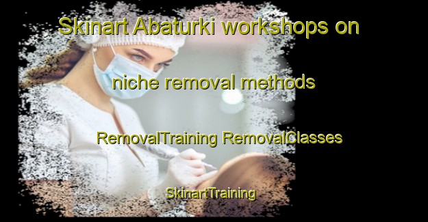 Skinart Abaturki workshops on niche removal methods | #RemovalTraining #RemovalClasses #SkinartTraining-Russia