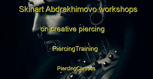 Skinart Abdrakhimovo workshops on creative piercing | #PiercingTraining #PiercingClasses #SkinartTraining-Russia