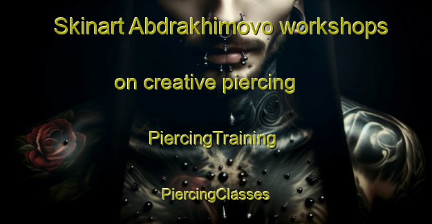 Skinart Abdrakhimovo workshops on creative piercing | #PiercingTraining #PiercingClasses #SkinartTraining-Russia