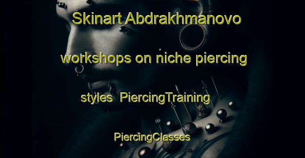 Skinart Abdrakhmanovo workshops on niche piercing styles | #PiercingTraining #PiercingClasses #SkinartTraining-Russia