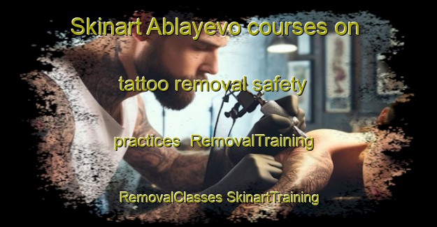 Skinart Ablayevo courses on tattoo removal safety practices | #RemovalTraining #RemovalClasses #SkinartTraining-Russia