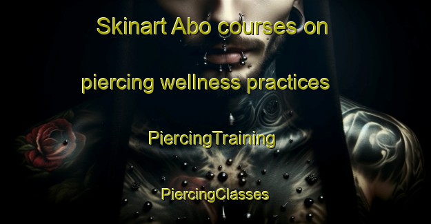 Skinart Abo courses on piercing wellness practices | #PiercingTraining #PiercingClasses #SkinartTraining-Russia