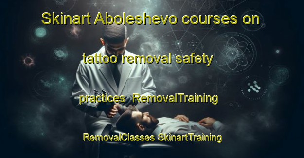 Skinart Aboleshevo courses on tattoo removal safety practices | #RemovalTraining #RemovalClasses #SkinartTraining-Russia