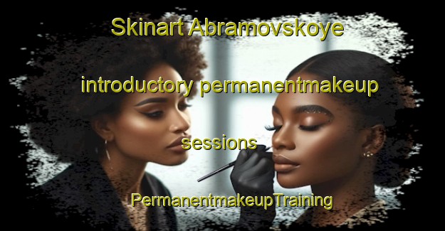 Skinart Abramovskoye introductory permanentmakeup sessions | #PermanentmakeupTraining #PermanentmakeupClasses #SkinartTraining-Russia