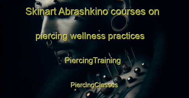 Skinart Abrashkino courses on piercing wellness practices | #PiercingTraining #PiercingClasses #SkinartTraining-Russia