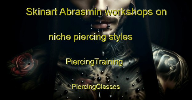 Skinart Abrasmin workshops on niche piercing styles | #PiercingTraining #PiercingClasses #SkinartTraining-Russia