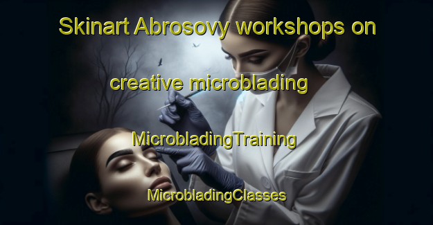 Skinart Abrosovy workshops on creative microblading | #MicrobladingTraining #MicrobladingClasses #SkinartTraining-Russia