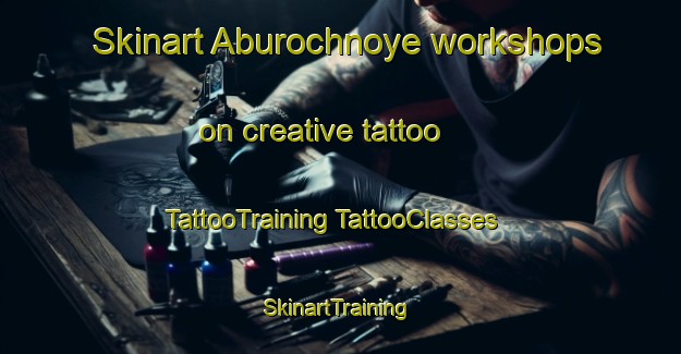 Skinart Aburochnoye workshops on creative tattoo | #TattooTraining #TattooClasses #SkinartTraining-Russia