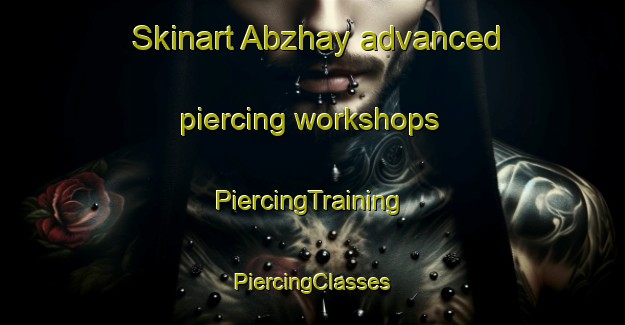 Skinart Abzhay advanced piercing workshops | #PiercingTraining #PiercingClasses #SkinartTraining-Russia