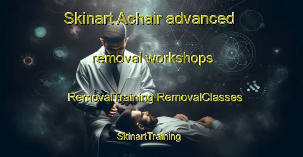 Skinart Achair advanced removal workshops | #RemovalTraining #RemovalClasses #SkinartTraining-Russia