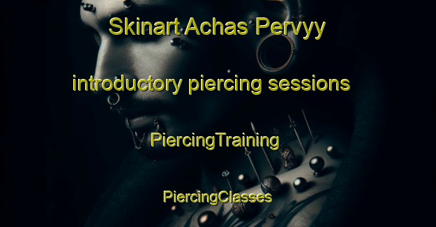 Skinart Achas Pervyy introductory piercing sessions | #PiercingTraining #PiercingClasses #SkinartTraining-Russia