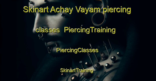 Skinart Achay Vayam piercing classes | #PiercingTraining #PiercingClasses #SkinartTraining-Russia