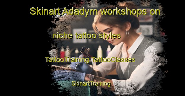 Skinart Adadym workshops on niche tattoo styles | #TattooTraining #TattooClasses #SkinartTraining-Russia