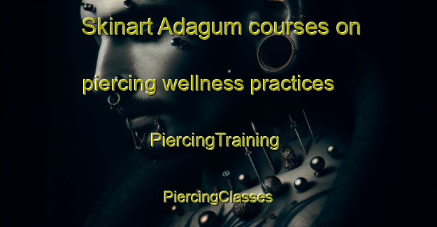 Skinart Adagum courses on piercing wellness practices | #PiercingTraining #PiercingClasses #SkinartTraining-Russia