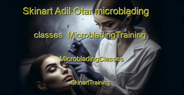 Skinart Adil Otar microblading classes | #MicrobladingTraining #MicrobladingClasses #SkinartTraining-Russia