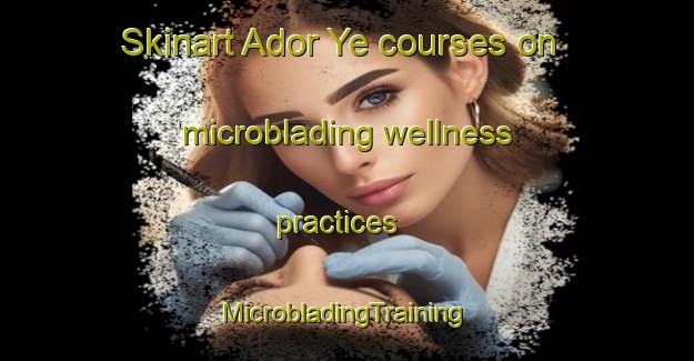 Skinart Ador Ye courses on microblading wellness practices | #MicrobladingTraining #MicrobladingClasses #SkinartTraining-Russia