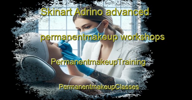 Skinart Adrino advanced permanentmakeup workshops | PermanentmakeupTraining | PermanentmakeupClasses | SkinartTraining-Russia
