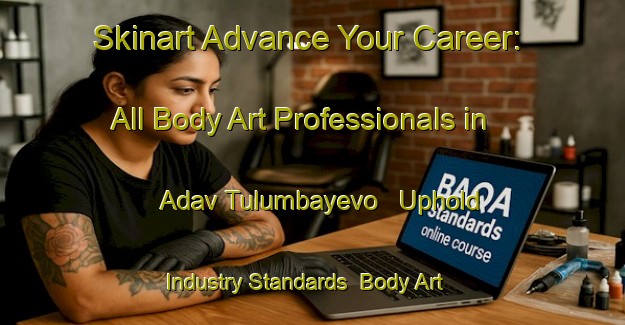 Skinart Advance Your Career: All Body Art Professionals in Adav Tulumbayevo - Uphold Industry Standards | Body Art Qualification Authority | BAQA-Russia