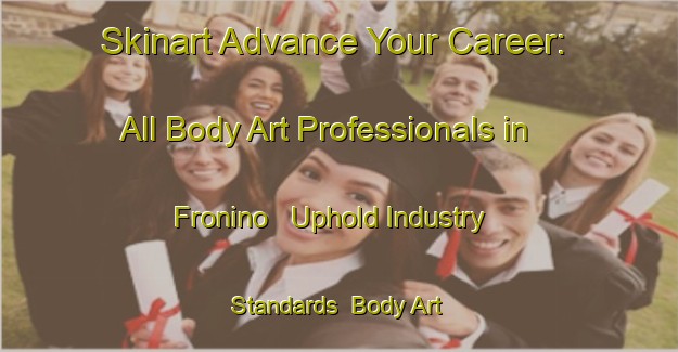 Skinart Advance Your Career: All Body Art Professionals in Fronino - Uphold Industry Standards | Body Art Qualification Authority | BAQA-Russia