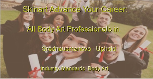 Skinart Advance Your Career: All Body Art Professionals in Sredneusmanovo - Uphold Industry Standards | Body Art Qualification Authority | BAQA-Russia
