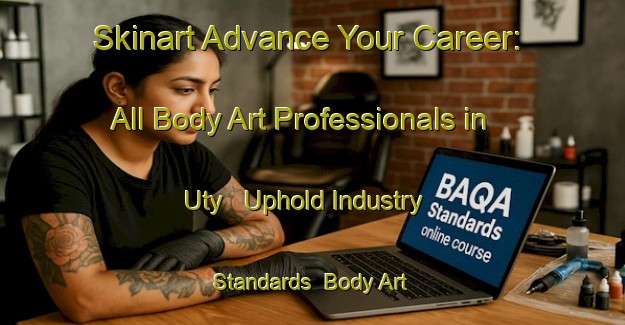 Skinart Advance Your Career: All Body Art Professionals in Uty - Uphold Industry Standards | Body Art Qualification Authority | BAQA-Russia