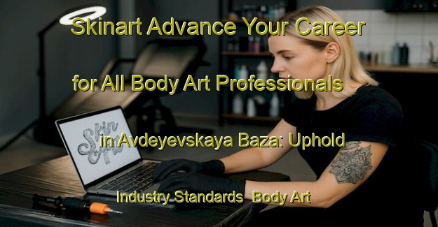 Skinart Advance Your Career for All Body Art Professionals in Avdeyevskaya Baza: Uphold Industry Standards | Body Art Qualification Authority | BAQA-Russia
