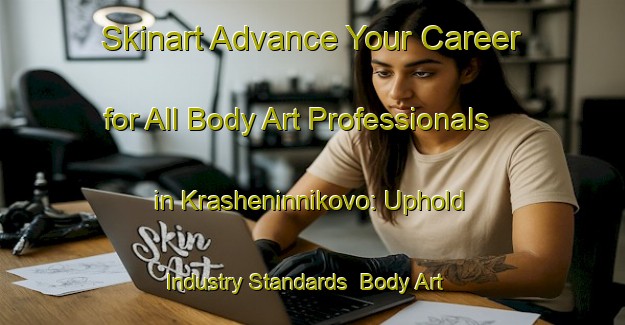 Skinart Advance Your Career for All Body Art Professionals in Krasheninnikovo: Uphold Industry Standards | Body Art Qualification Authority | BAQA-Russia