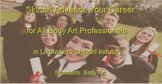 Skinart Advance Your Career for All Body Art Professionals in Likhushino: Uphold Industry Standards | Body Art Qualification Authority | BAQA-Russia