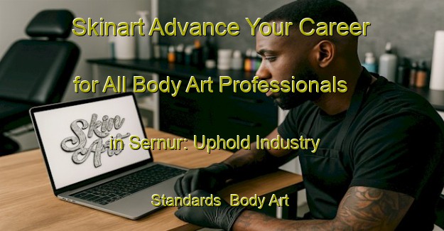 Skinart Advance Your Career for All Body Art Professionals in Sernur: Uphold Industry Standards | Body Art Qualification Authority | BAQA-Russia
