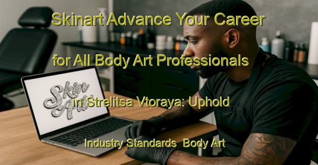 Skinart Advance Your Career for All Body Art Professionals in Strelitsa Vtoraya: Uphold Industry Standards | Body Art Qualification Authority | BAQA-Russia