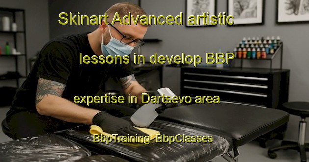 Skinart Advanced artistic lessons in develop BBP expertise in Dartsevo area | BbpTraining | BbpClasses | SkinartTraining-Russia