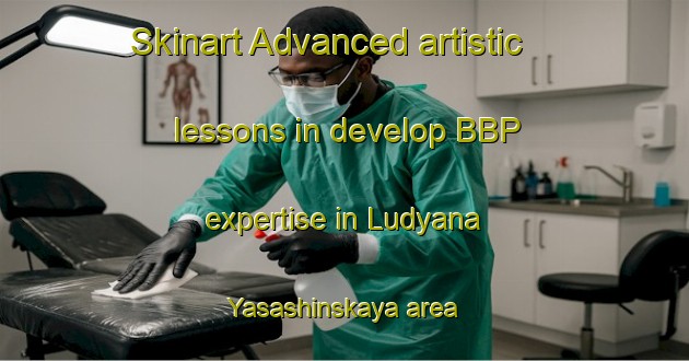 Skinart Advanced artistic lessons in develop BBP expertise in Ludyana Yasashinskaya area | BbpTraining | BbpClasses | SkinartTraining-Russia