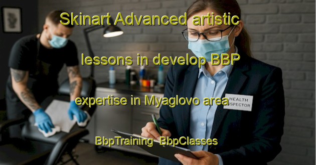 Skinart Advanced artistic lessons in develop BBP expertise in Myaglovo area | BbpTraining | BbpClasses | SkinartTraining-Russia
