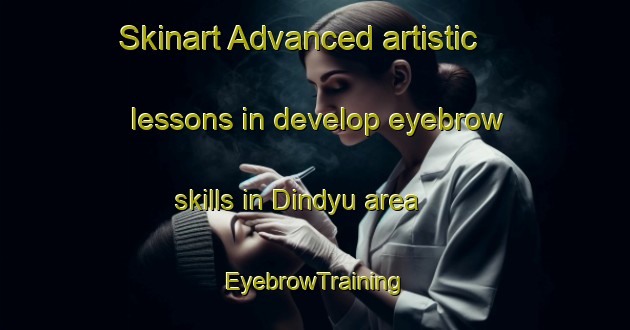 Skinart Advanced artistic lessons in develop eyebrow skills in Dindyu area | EyebrowTraining | EyebrowClasses | SkinartTraining-Russia