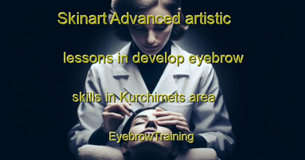 Skinart Advanced artistic lessons in develop eyebrow skills in Kurchimets area | EyebrowTraining | EyebrowClasses | SkinartTraining-Russia