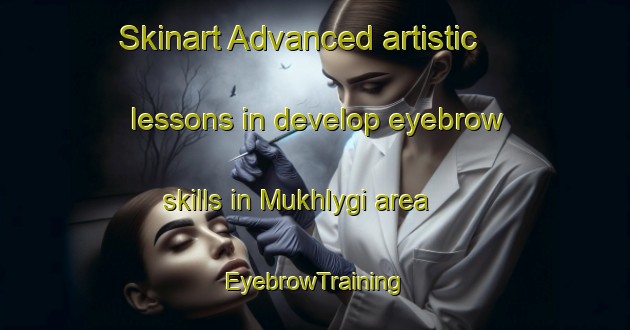 Skinart Advanced artistic lessons in develop eyebrow skills in Mukhlygi area | EyebrowTraining | EyebrowClasses | SkinartTraining-Russia