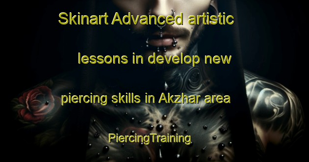 Skinart Advanced artistic lessons in develop new piercing skills in Akzhar area | PiercingTraining | PiercingClasses | SkinartTraining-Russia
