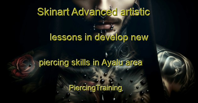 Skinart Advanced artistic lessons in develop new piercing skills in Ayalu area | PiercingTraining | PiercingClasses | SkinartTraining-Russia
