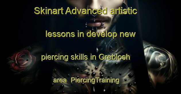 Skinart Advanced artistic lessons in develop new piercing skills in Greblosh area | PiercingTraining | PiercingClasses | SkinartTraining-Russia