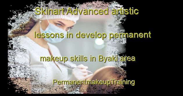 Skinart Advanced artistic lessons in develop permanent makeup skills in Byaki area | PermanentmakeupTraining | PermanentmakeupClasses | SkinartTraining-Russia