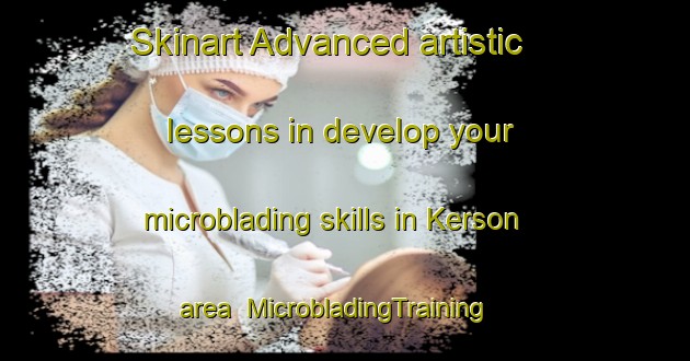 Skinart Advanced artistic lessons in develop your microblading skills in Kerson area | MicrobladingTraining | MicrobladingClasses | SkinartTraining-Russia