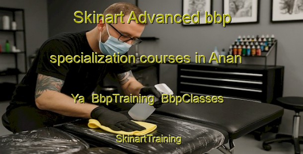 Skinart Advanced bbp specialization courses in Anan Ya | BbpTraining | BbpClasses | SkinartTraining-Russia