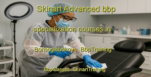Skinart Advanced bbp specialization courses in Borisoglebskoye | BbpTraining | BbpClasses | SkinartTraining-Russia