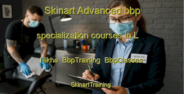 Skinart Advanced bbp specialization courses in L Nikha | BbpTraining | BbpClasses | SkinartTraining-Russia
