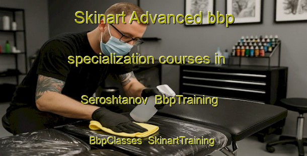 Skinart Advanced bbp specialization courses in Seroshtanov | BbpTraining | BbpClasses | SkinartTraining-Russia