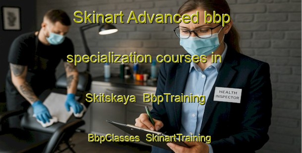 Skinart Advanced bbp specialization courses in Skitskaya | BbpTraining | BbpClasses | SkinartTraining-Russia